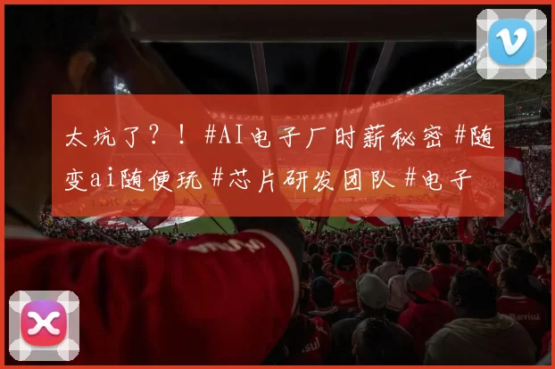 太坑了？！#AI电子厂时薪秘密 #随变ai随便玩 #芯片研发团队 #电子技术