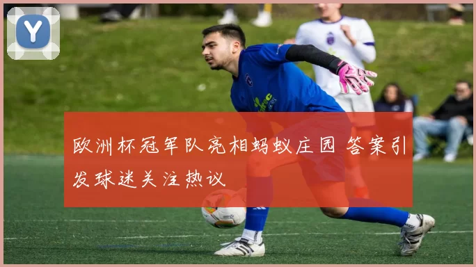 欧洲杯冠军队亮相蚂蚁庄园 答案引发球迷关注热议