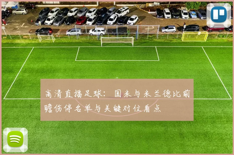 高清直播足球：国米与米兰德比前瞻伤停名单与关键对位看点