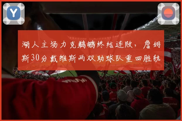 湖人主场力克鹈鹕终结连败，詹姆斯30分戴维斯两双助球队重回胜轨