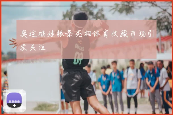奥运福娃银条亮相体育收藏市场引发关注