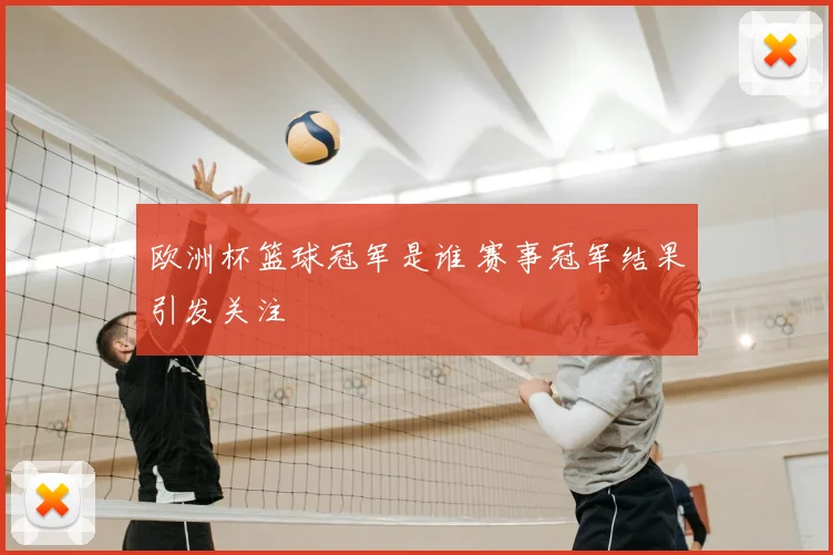 欧洲杯篮球冠军是谁 赛事冠军结果引发关注