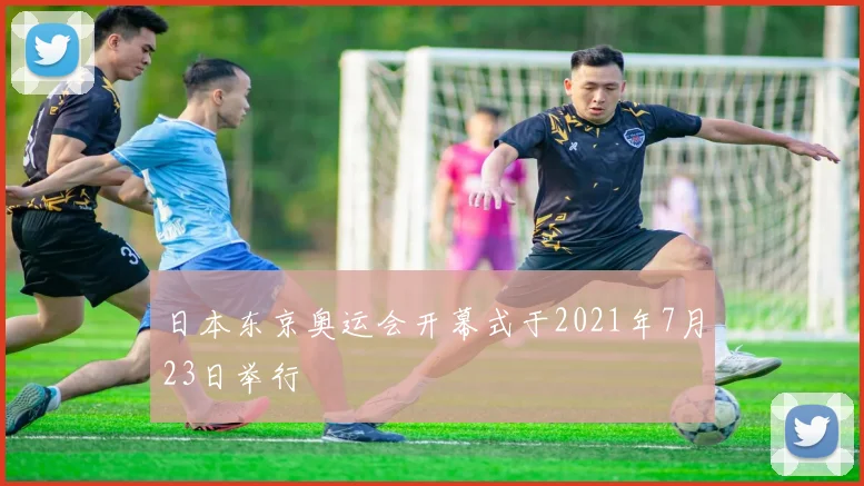 日本东京奥运会开幕式于2021年7月23日举行