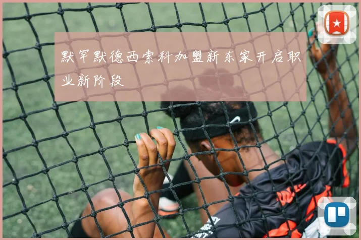 默罕默德西索科加盟新东家开启职业新阶段