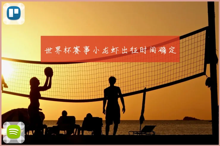 世界杯赛事小龙虾出征时间确定